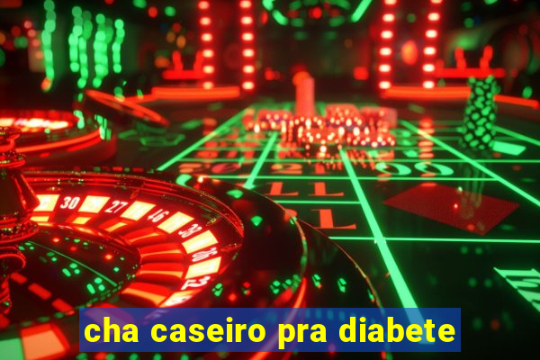 cha caseiro pra diabete